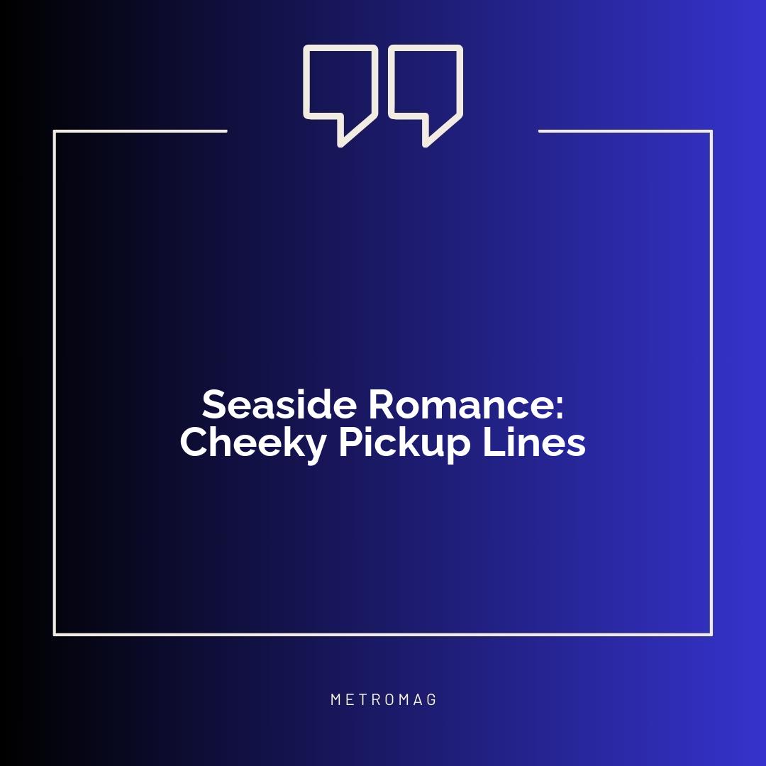 Seaside Romance: Cheeky Pickup Lines
