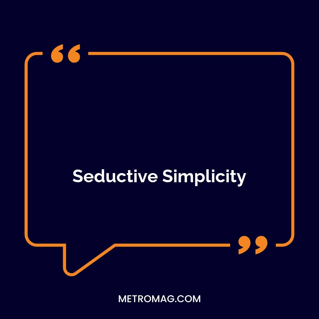 Seductive Simplicity
