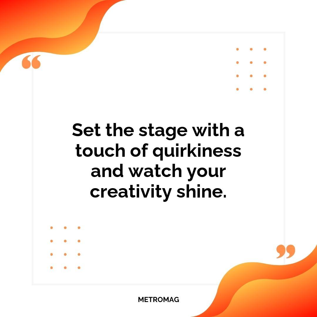 Set the stage with a touch of quirkiness and watch your creativity shine.