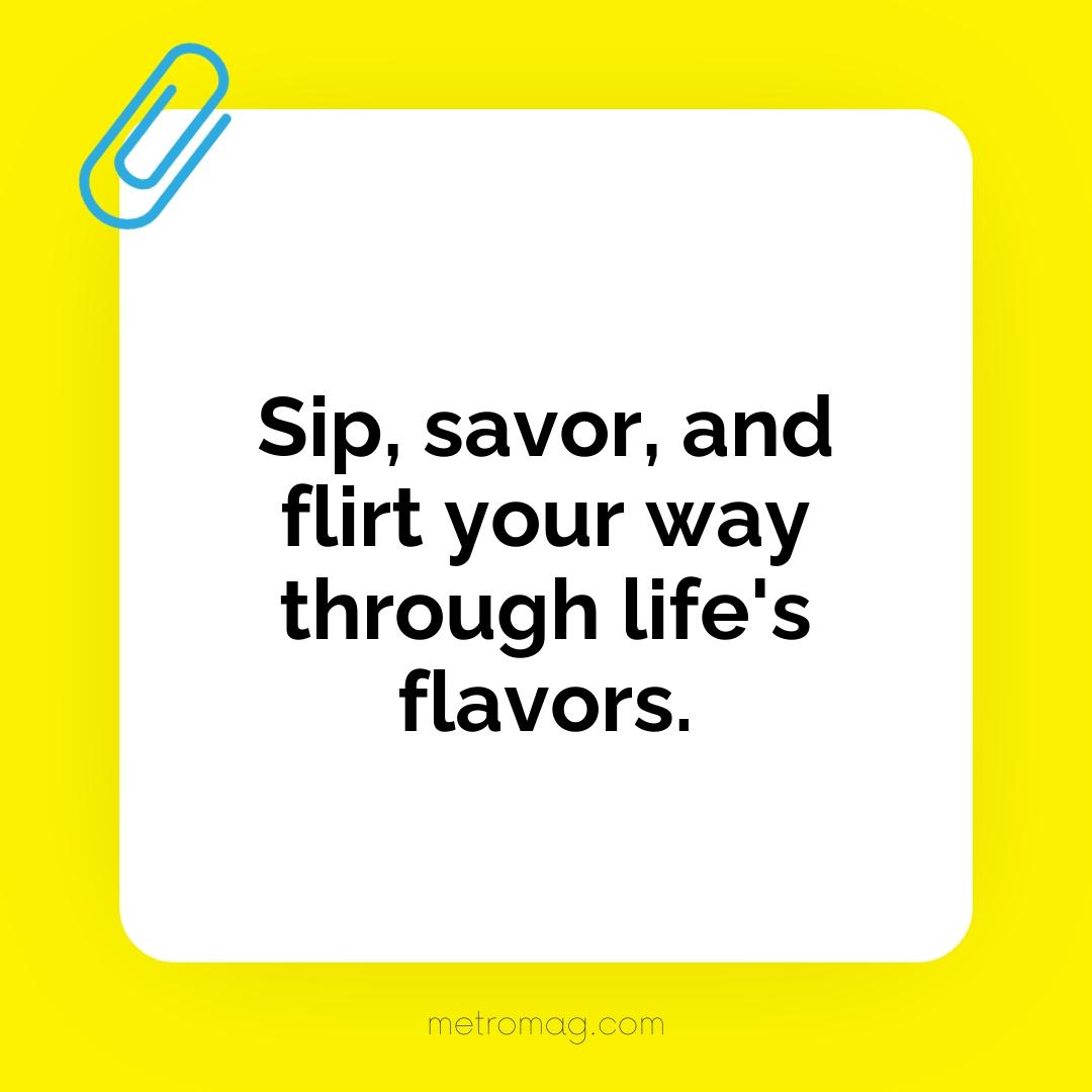 Sip, savor, and flirt your way through life's flavors.