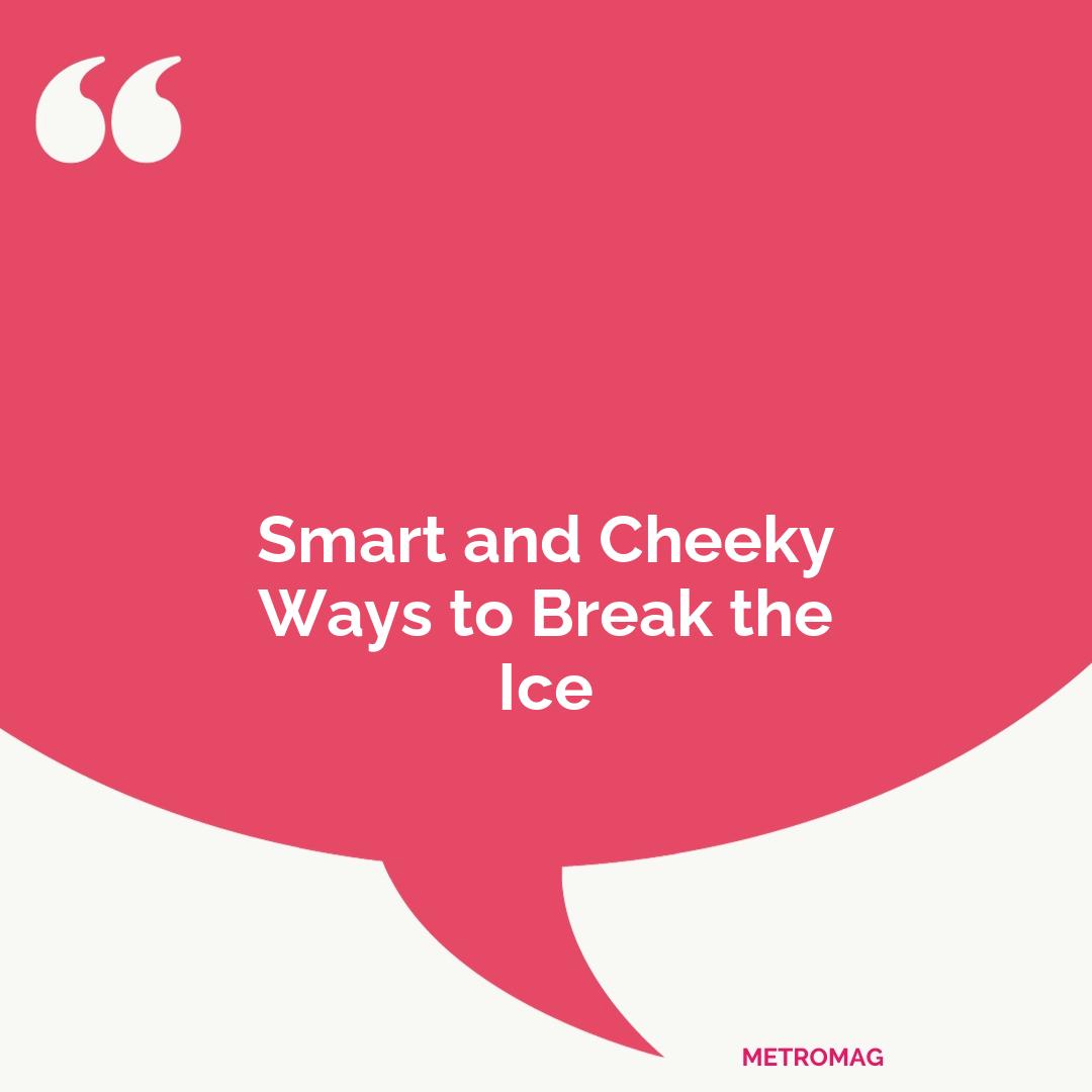 Smart and Cheeky Ways to Break the Ice