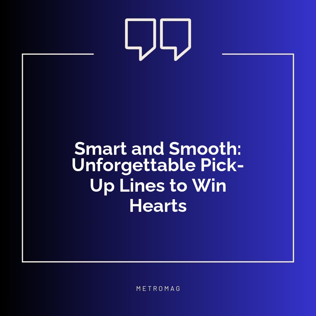 Smart and Smooth: Unforgettable Pick-Up Lines to Win Hearts