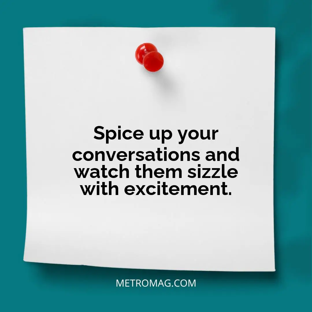 Spice up your conversations and watch them sizzle with excitement.