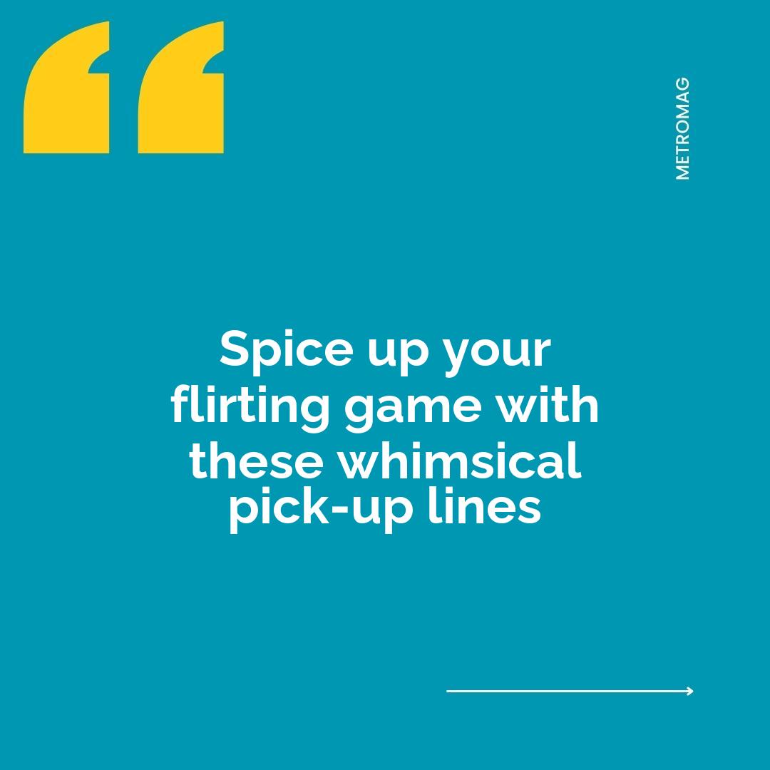 Spice up your flirting game with these whimsical pick-up lines