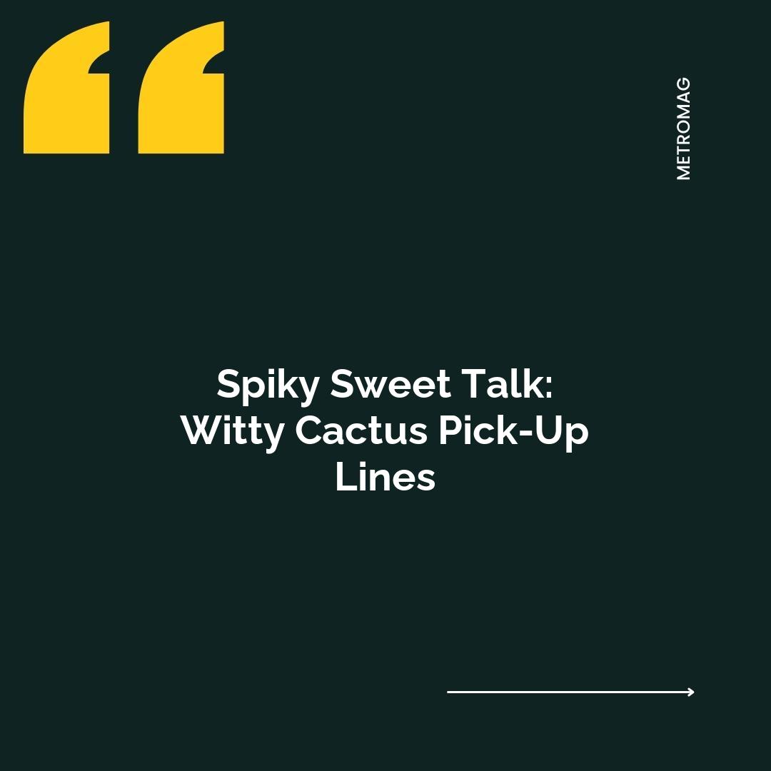 Spiky Sweet Talk: Witty Cactus Pick-Up Lines