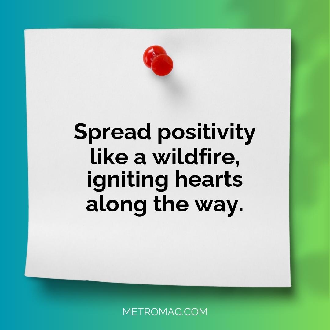 Spread positivity like a wildfire, igniting hearts along the way.