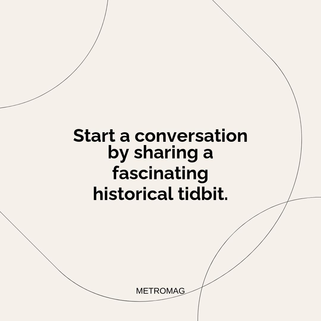 Start a conversation by sharing a fascinating historical tidbit.