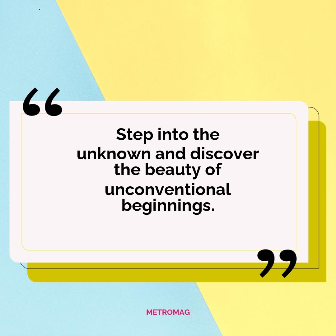 Step into the unknown and discover the beauty of unconventional beginnings.
