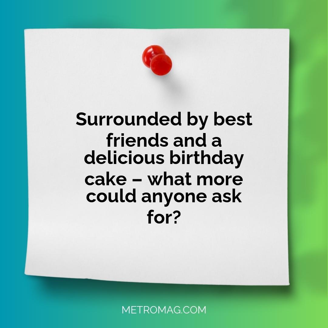 Surrounded by best friends and a delicious birthday cake – what more could anyone ask for?
