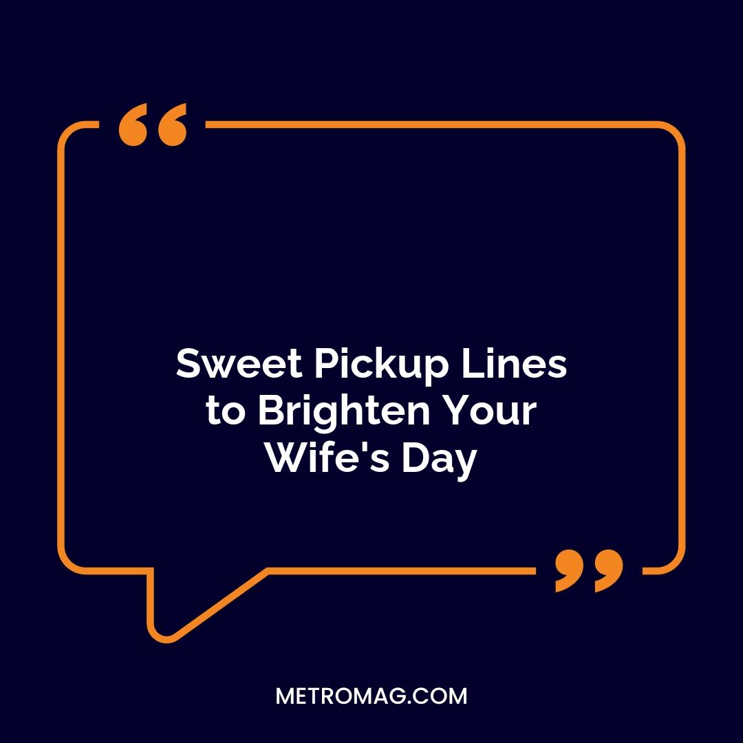 Sweet Pickup Lines to Brighten Your Wife's Day