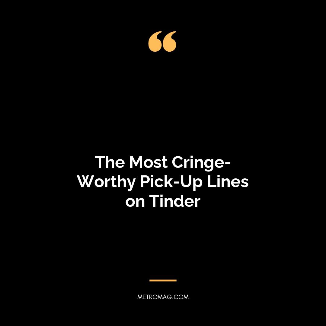The Most Cringe-Worthy Pick-Up Lines on Tinder