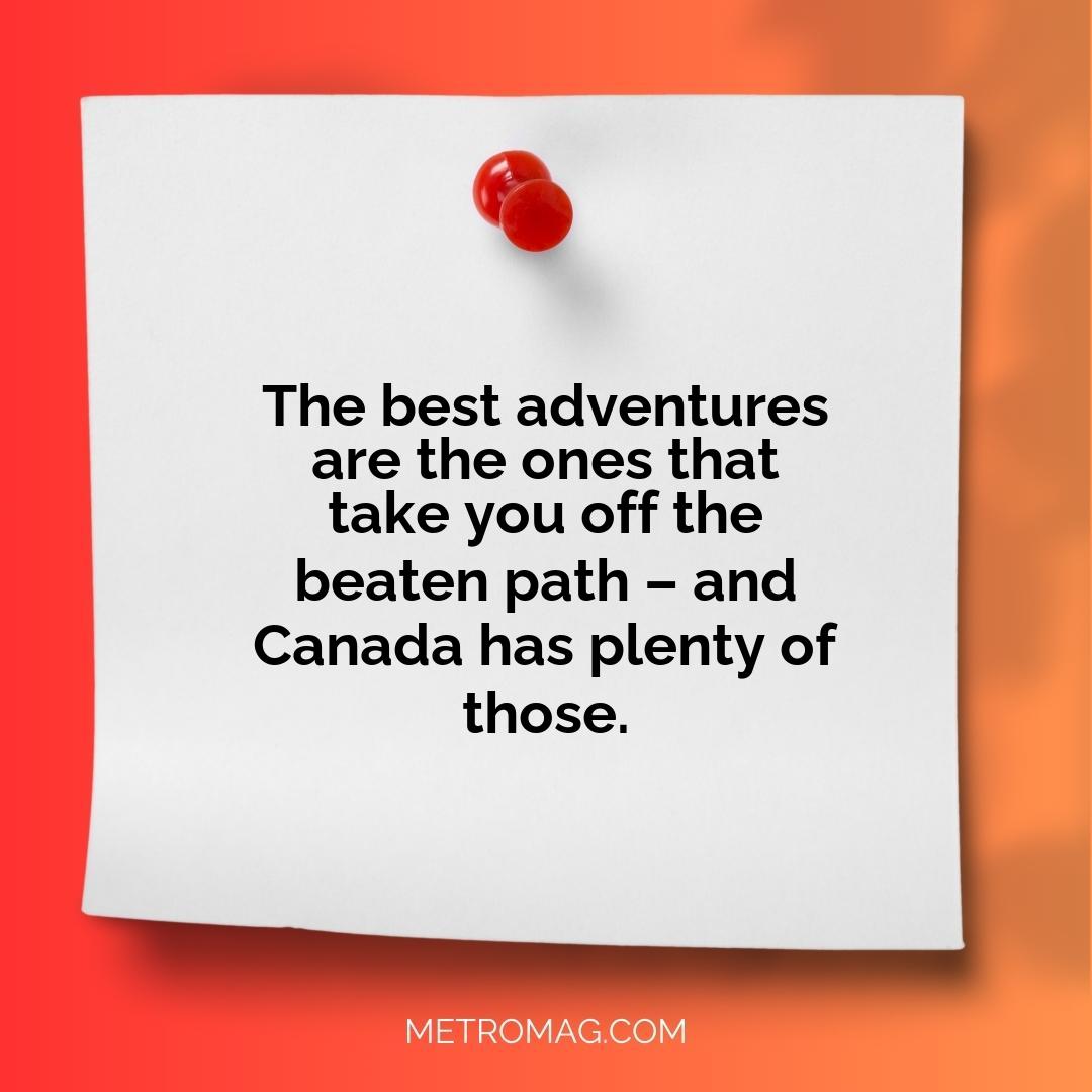 The best adventures are the ones that take you off the beaten path – and Canada has plenty of those.