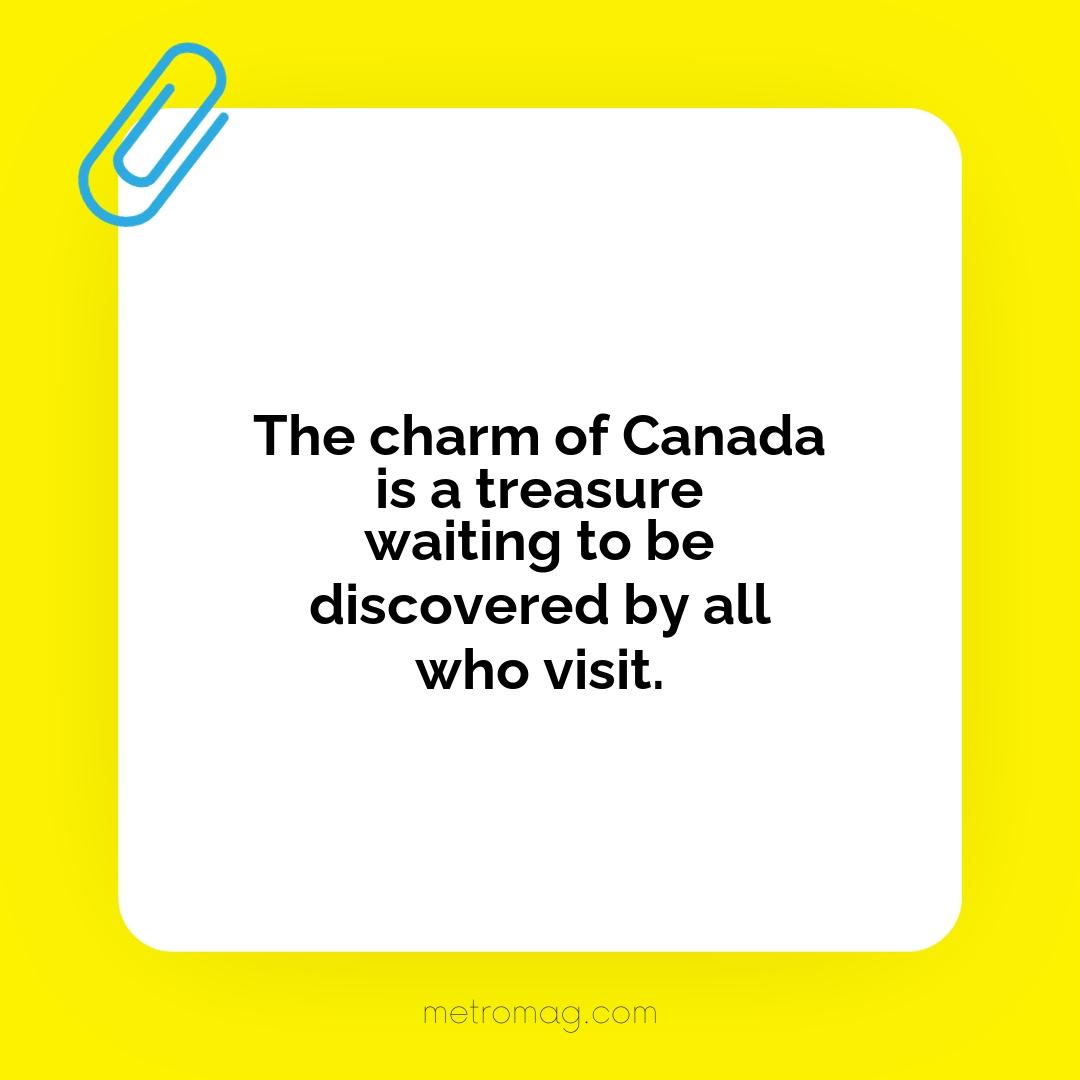 The charm of Canada is a treasure waiting to be discovered by all who visit.