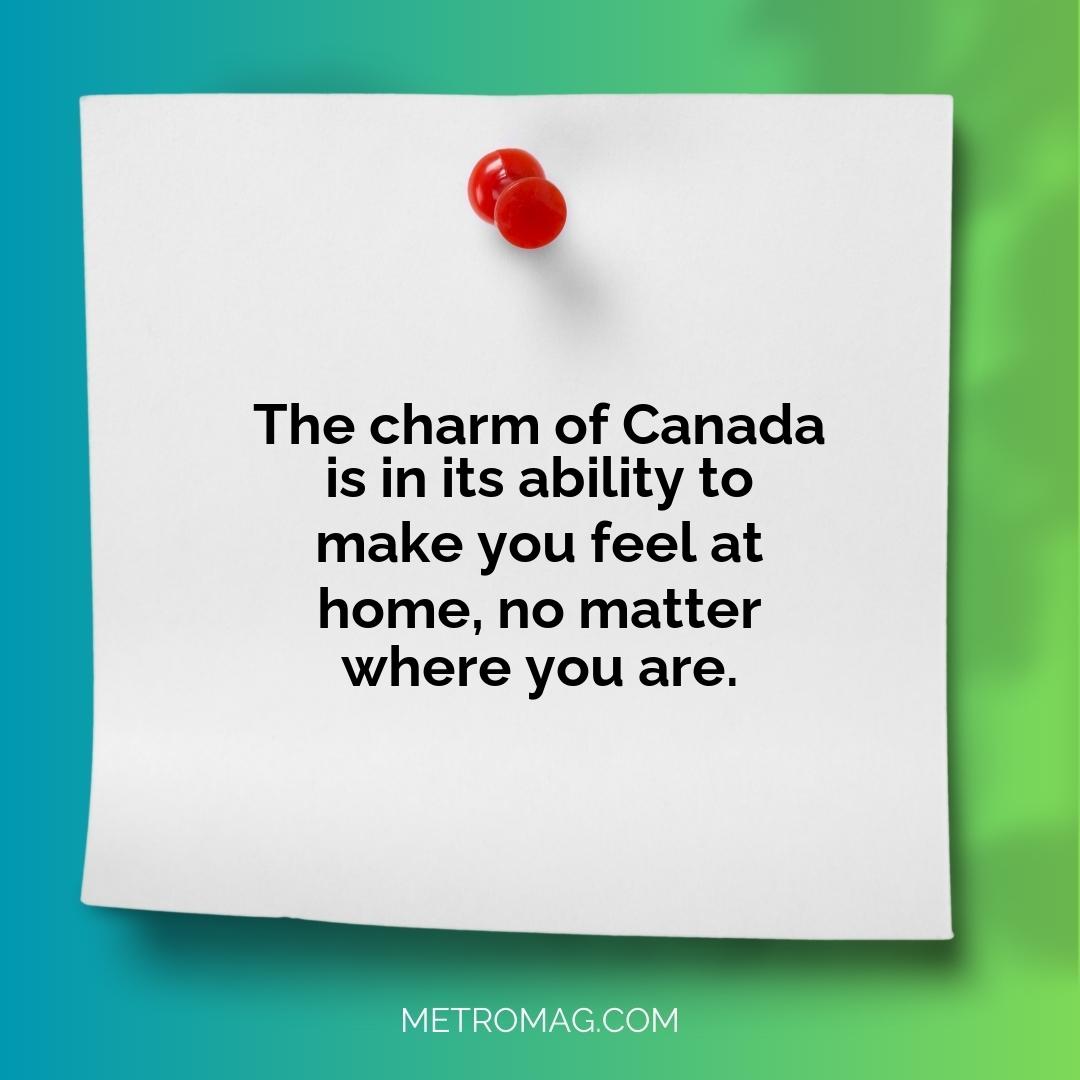 The charm of Canada is in its ability to make you feel at home, no matter where you are.