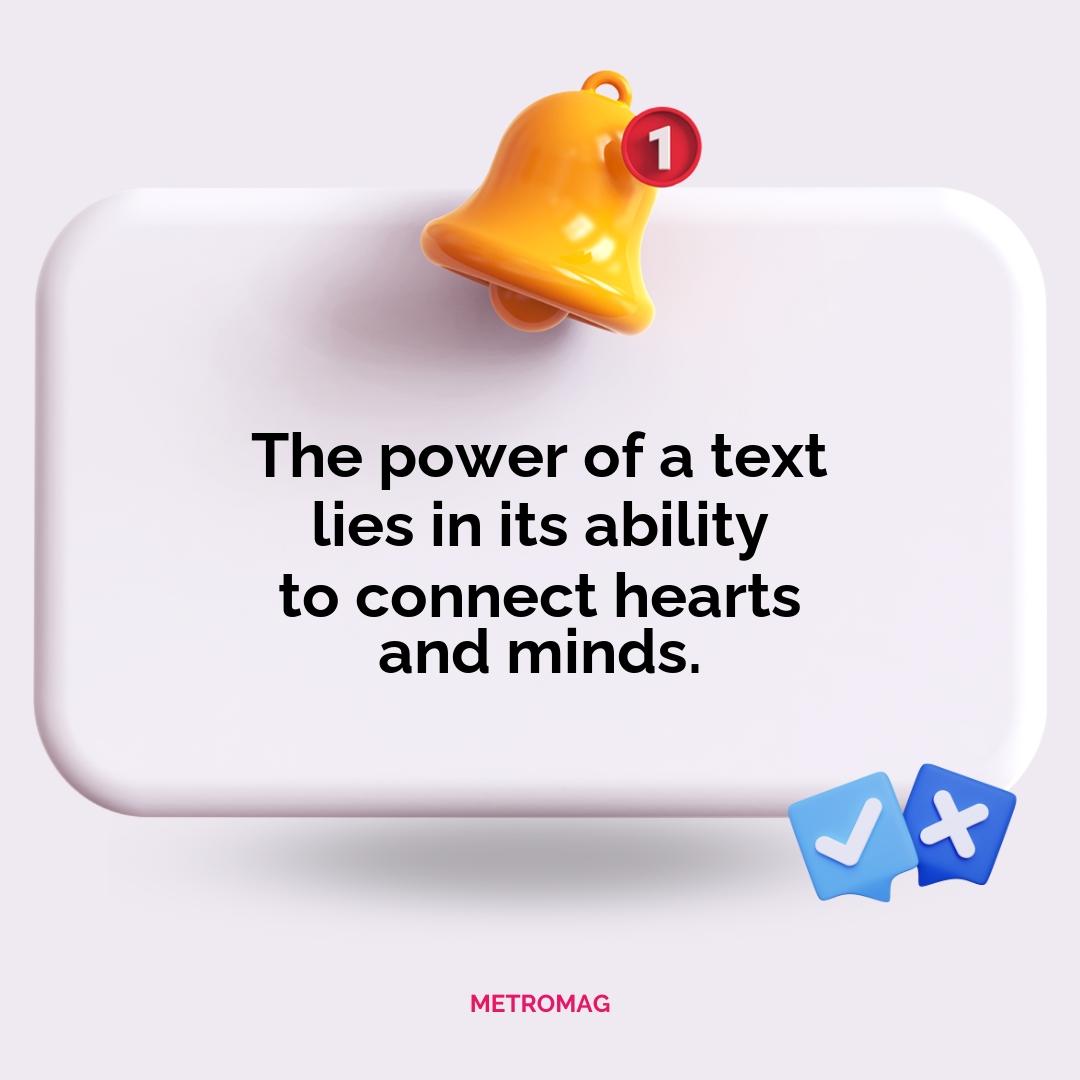 The power of a text lies in its ability to connect hearts and minds.