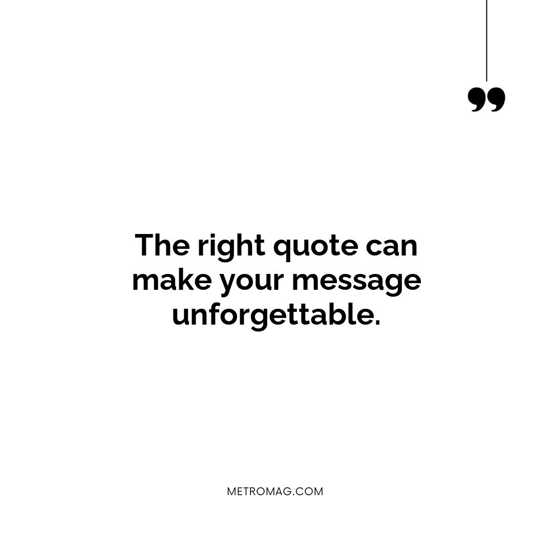 The right quote can make your message unforgettable.