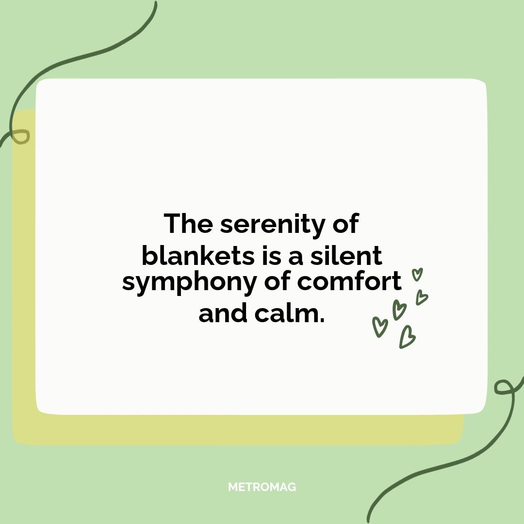 The serenity of blankets is a silent symphony of comfort and calm.