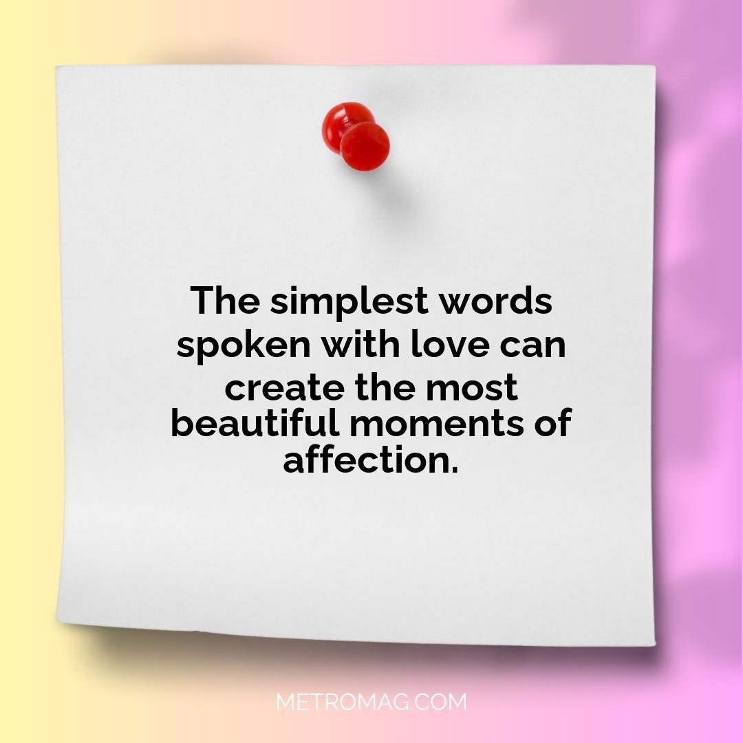 The simplest words spoken with love can create the most beautiful moments of affection.