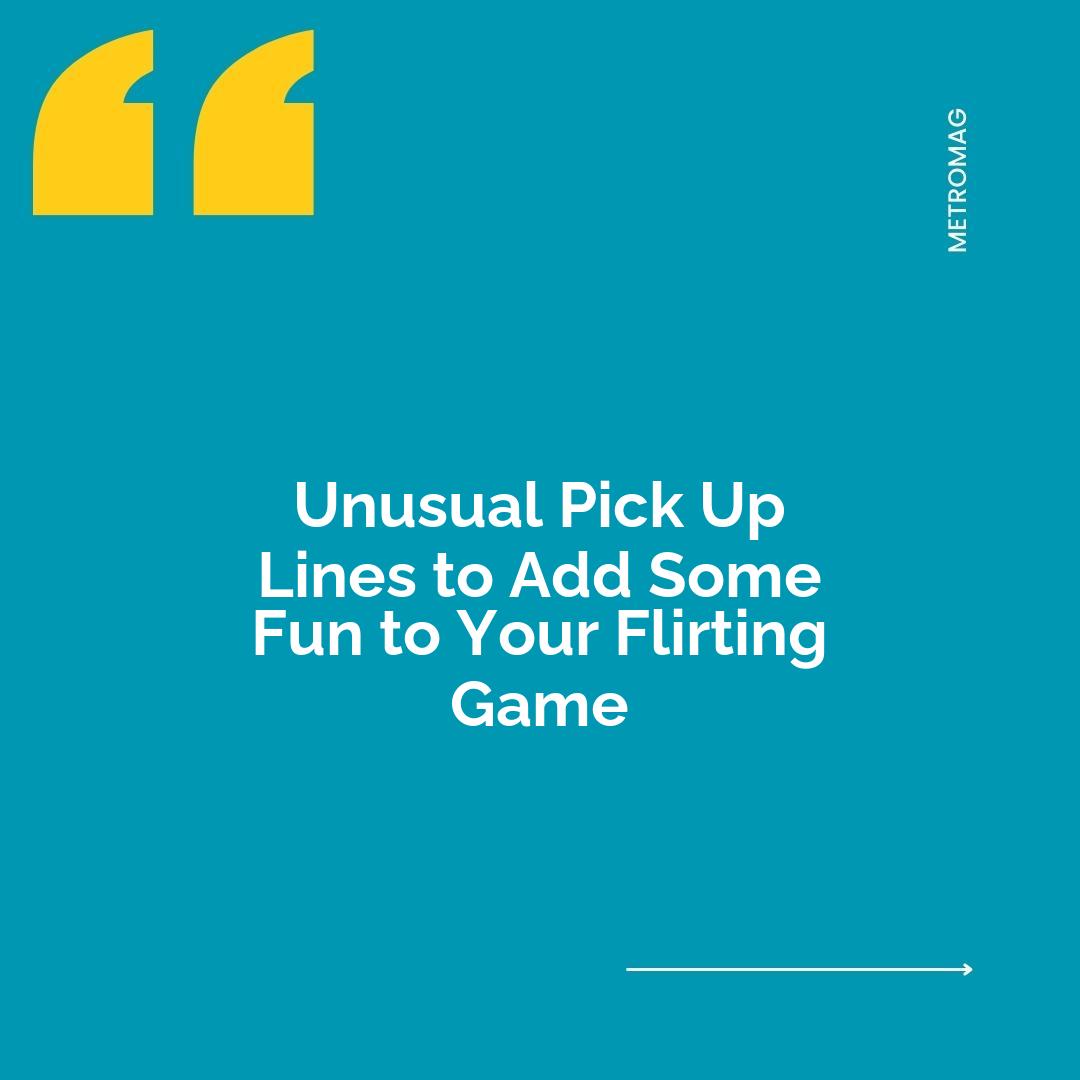 Unusual Pick Up Lines to Add Some Fun to Your Flirting Game