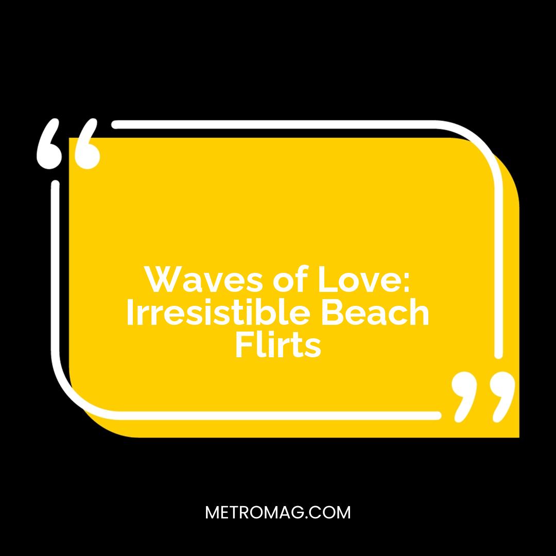 Waves of Love: Irresistible Beach Flirts