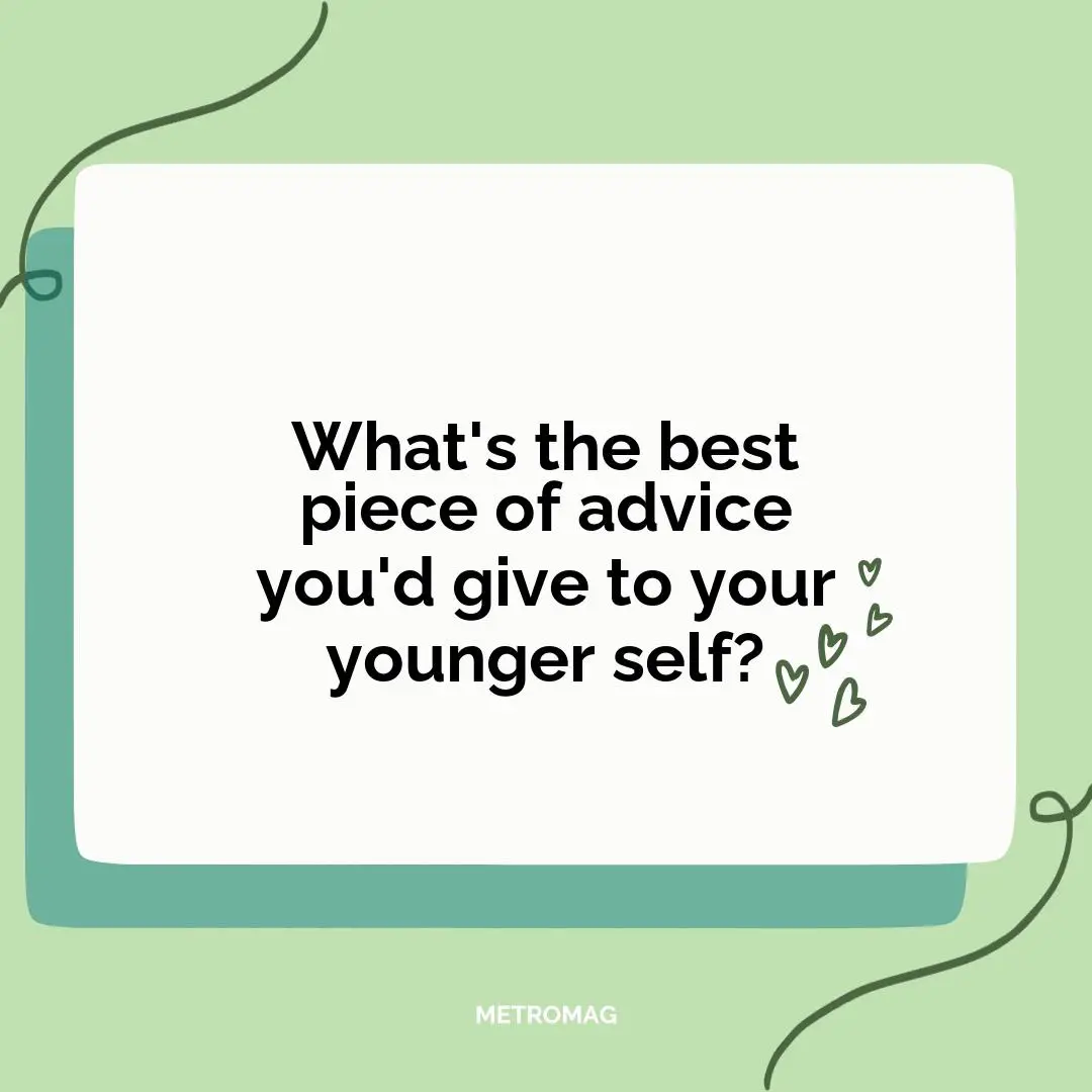 What's the best piece of advice you'd give to your younger self?