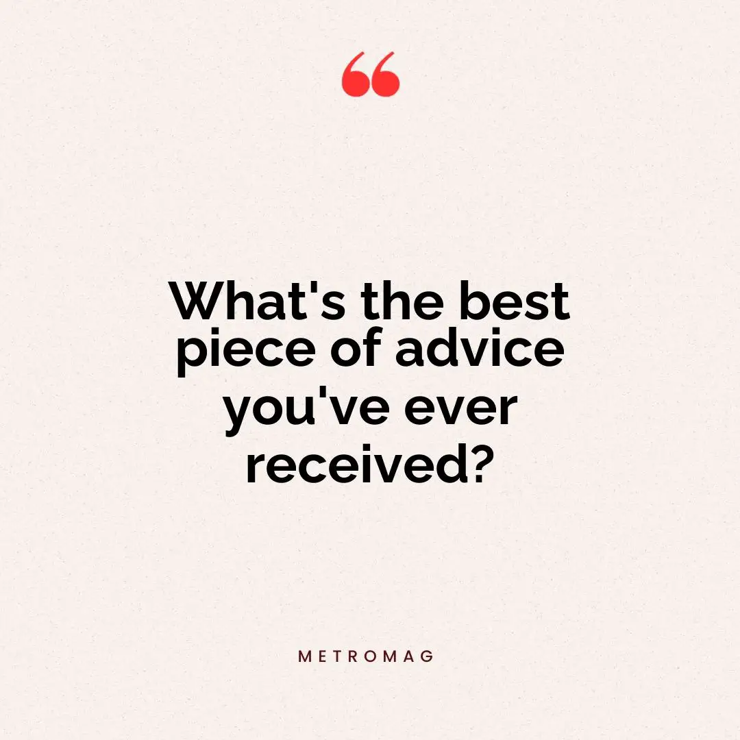 What's the best piece of advice you've ever received?