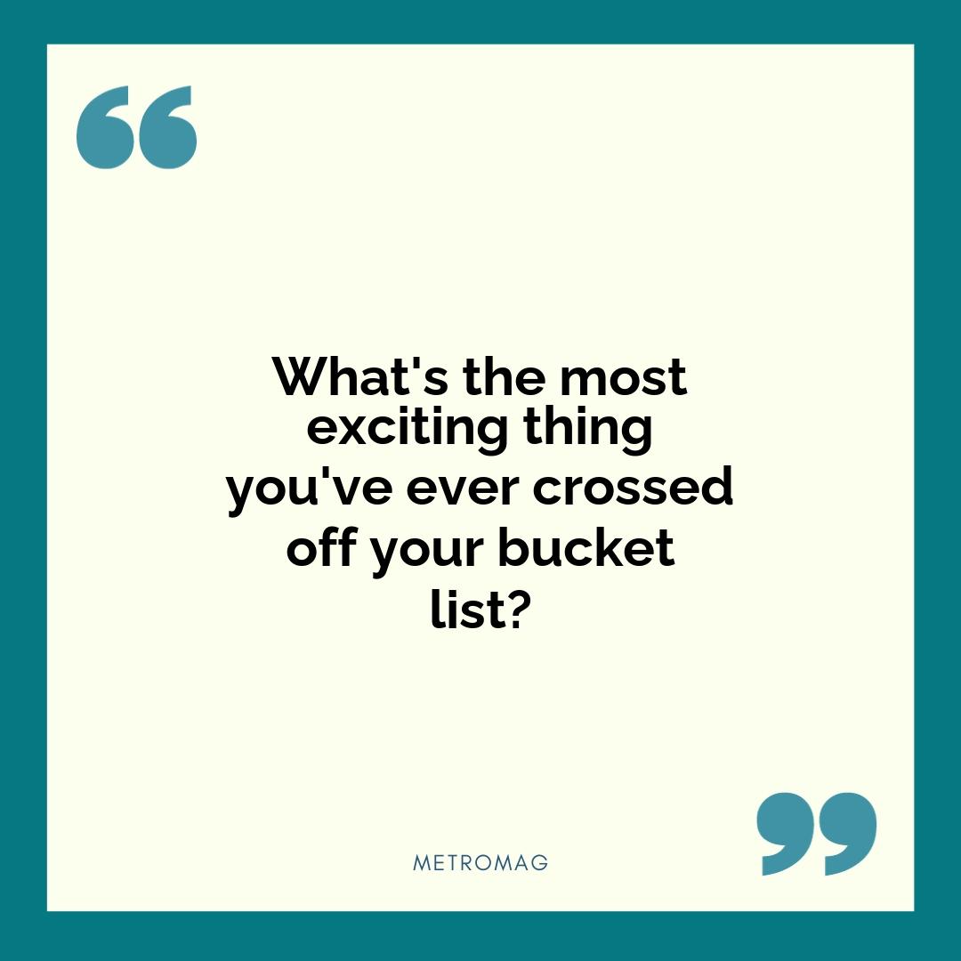 What's the most exciting thing you've ever crossed off your bucket list?