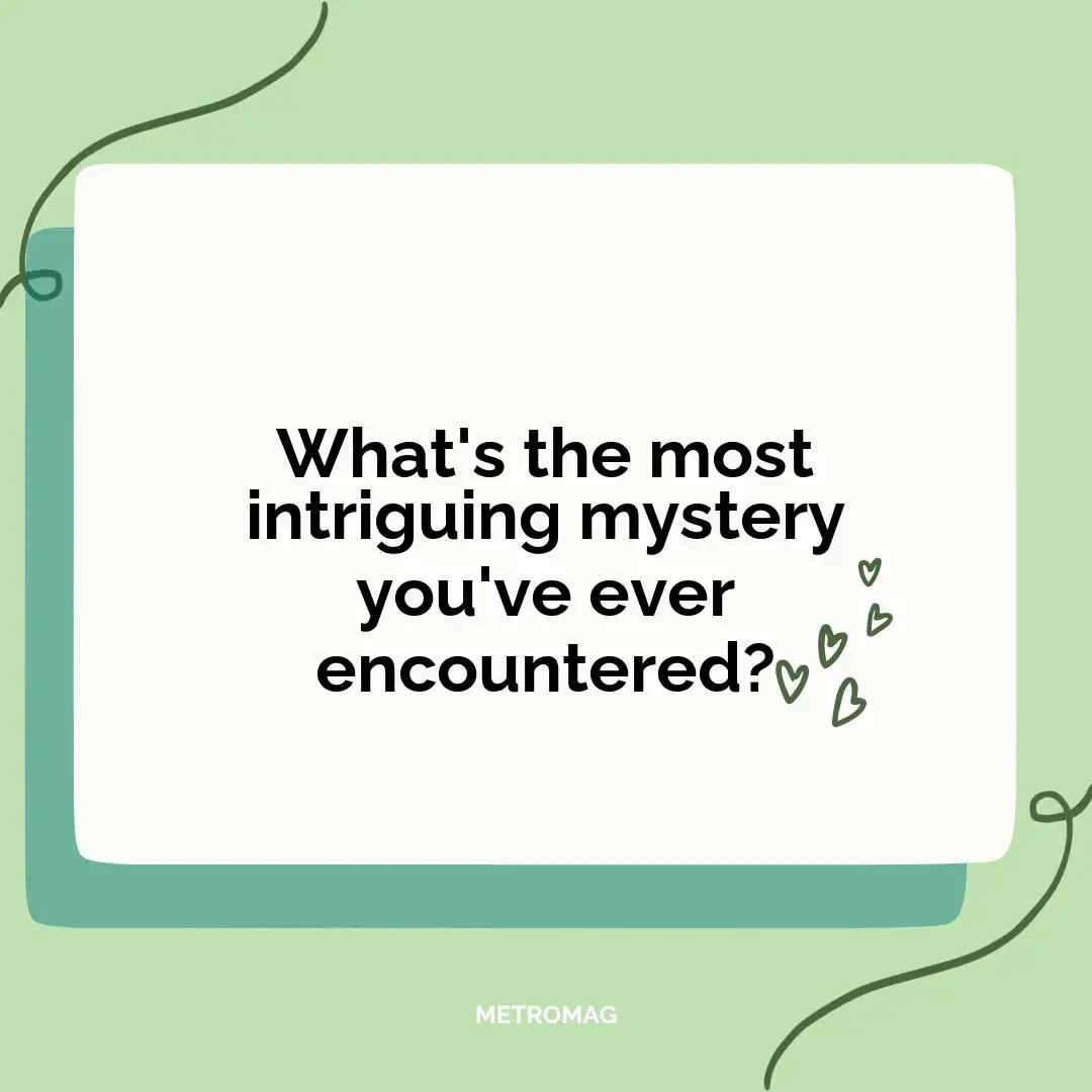 What's the most intriguing mystery you've ever encountered?