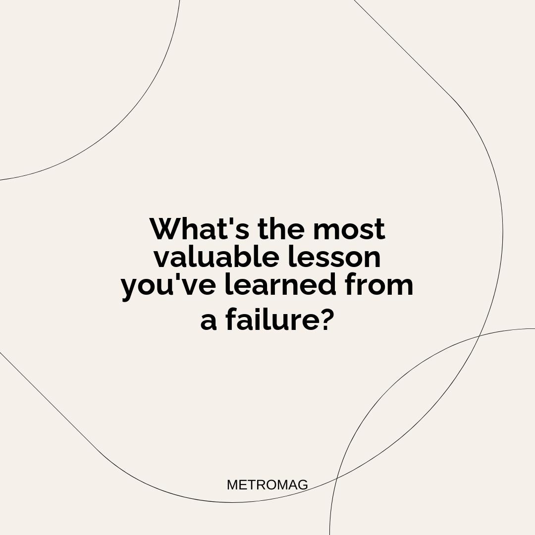What's the most valuable lesson you've learned from a failure?