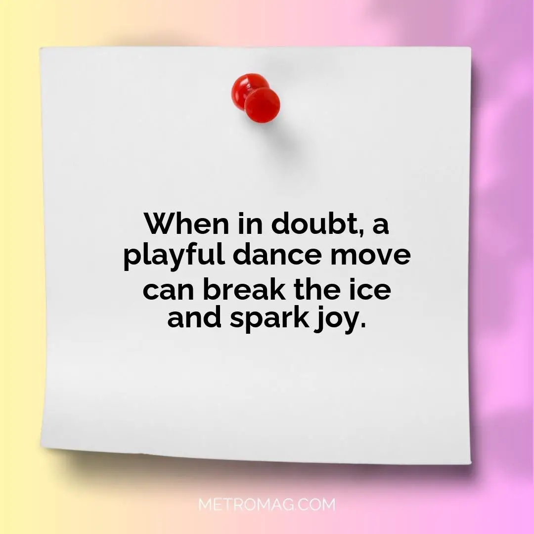 When in doubt, a playful dance move can break the ice and spark joy.