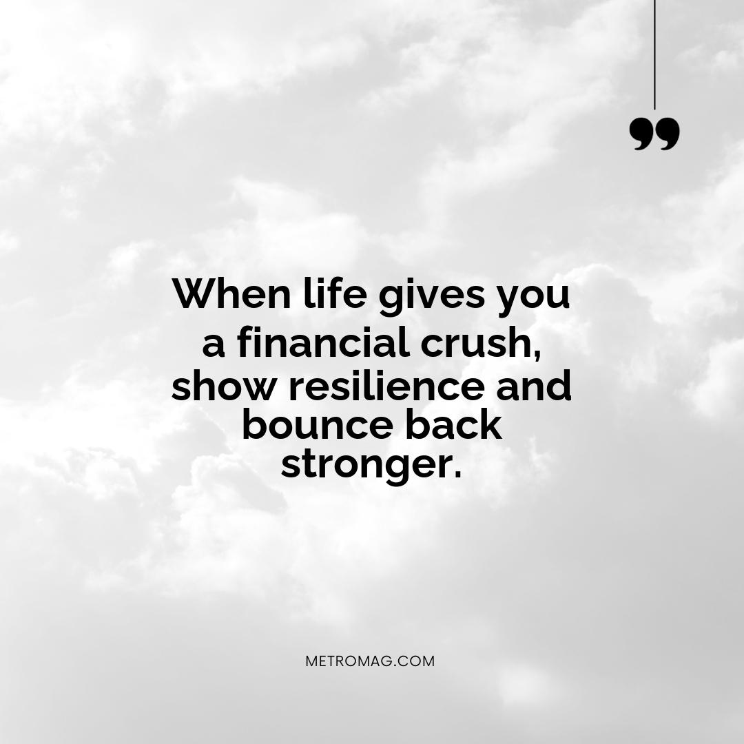 When life gives you a financial crush, show resilience and bounce back stronger.