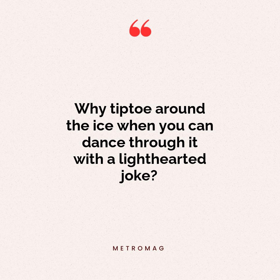 Why tiptoe around the ice when you can dance through it with a lighthearted joke?