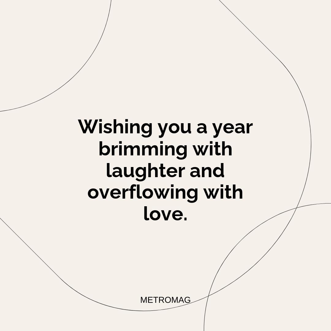Wishing you a year brimming with laughter and overflowing with love.