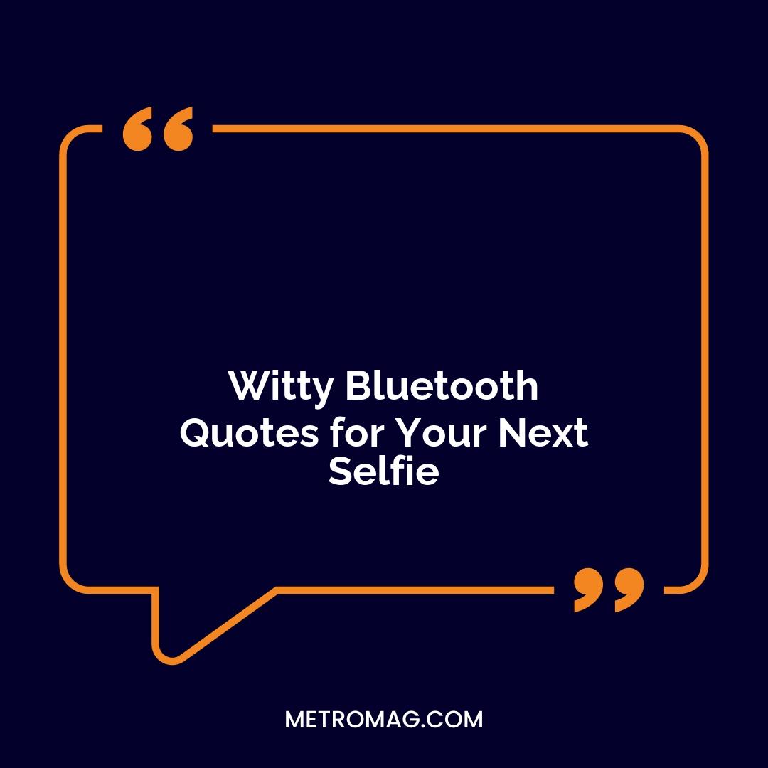 Witty Bluetooth Quotes for Your Next Selfie