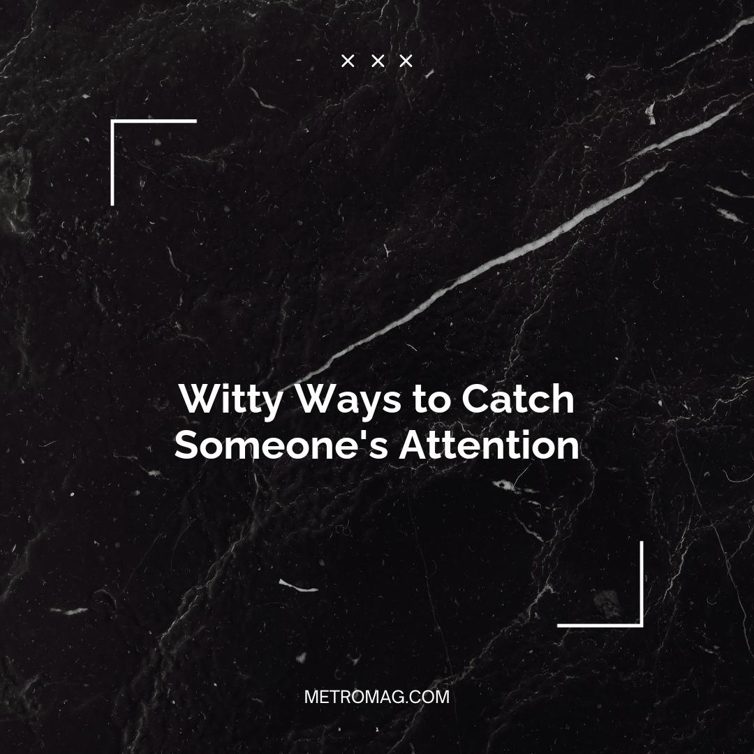 Witty Ways to Catch Someone's Attention