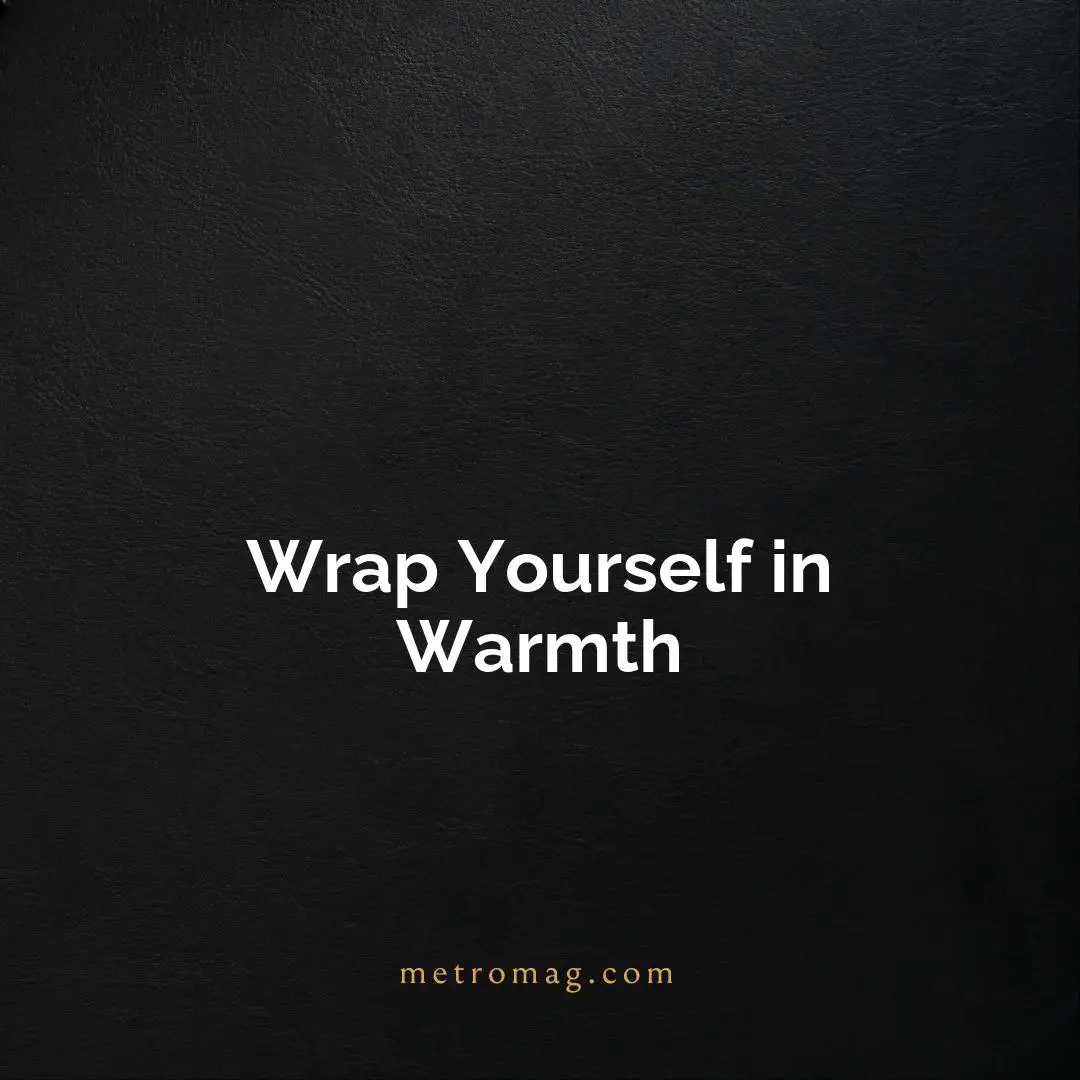 Wrap Yourself in Warmth