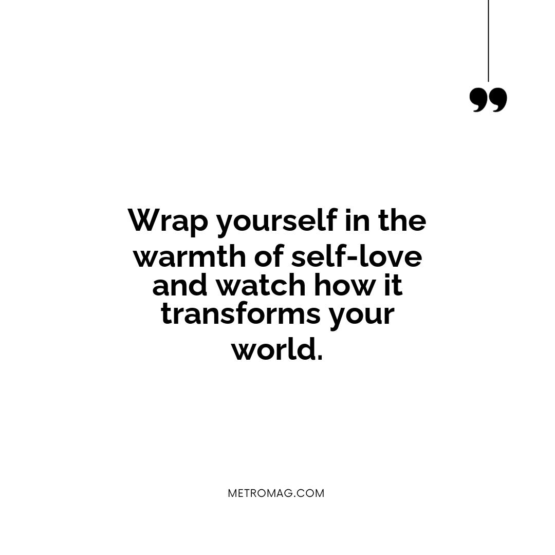 Wrap yourself in the warmth of self-love and watch how it transforms your world.