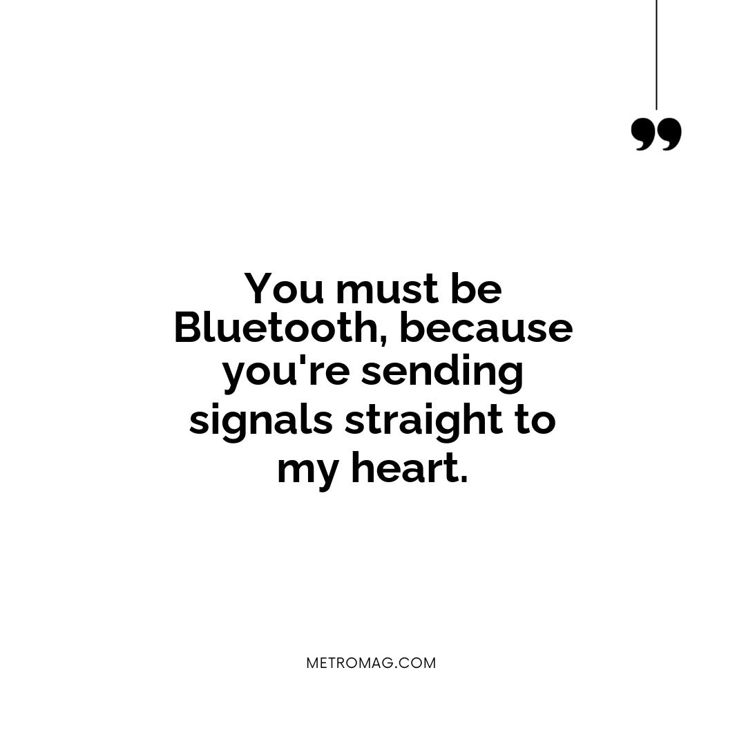You must be Bluetooth, because you're sending signals straight to my heart.