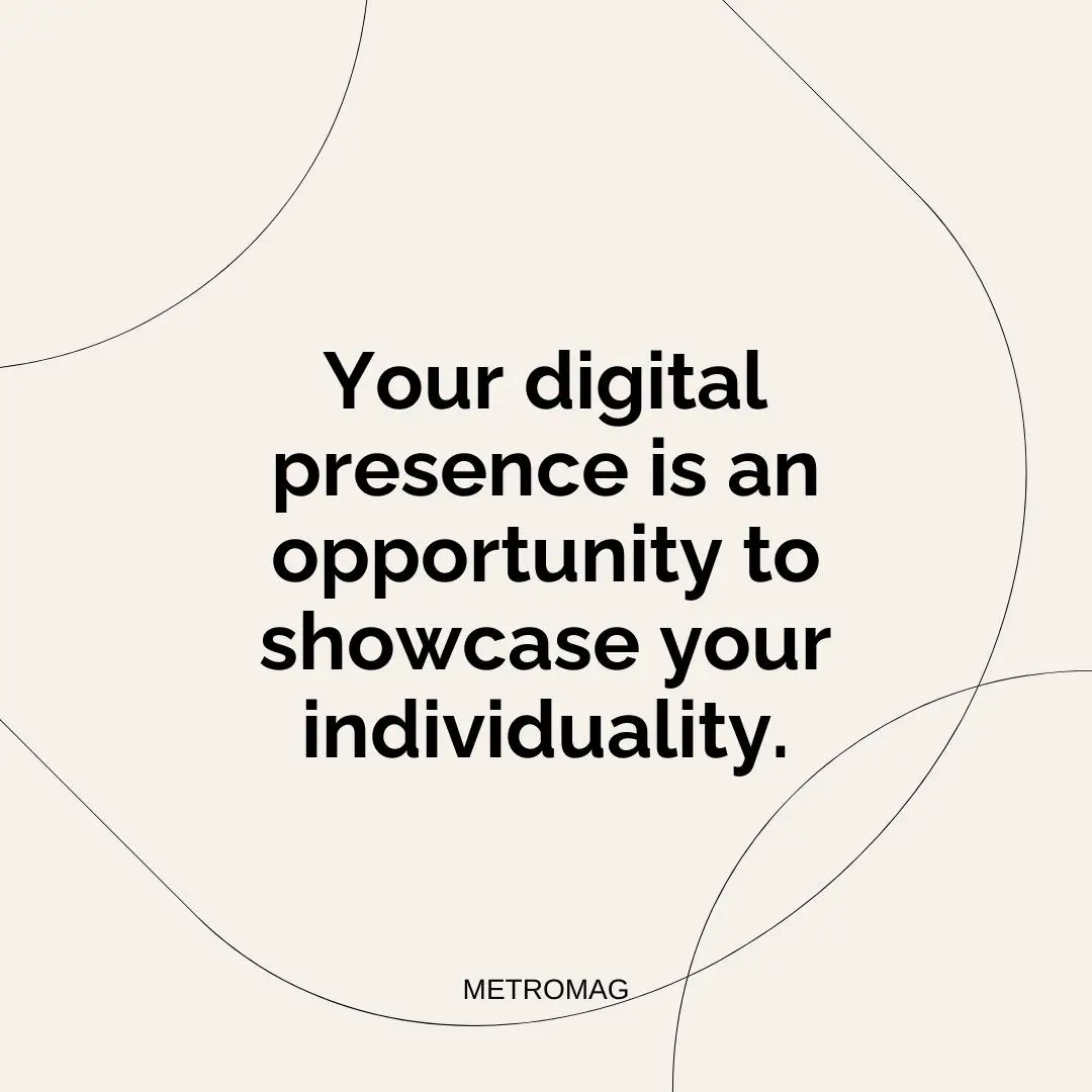 Your digital presence is an opportunity to showcase your individuality.