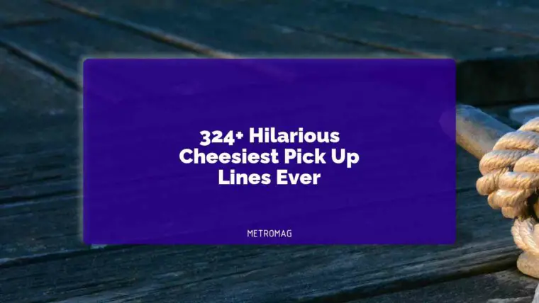 324+ Hilarious Cheesiest Pick Up Lines Ever