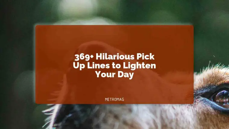 369+ Hilarious Pick Up Lines to Lighten Your Day