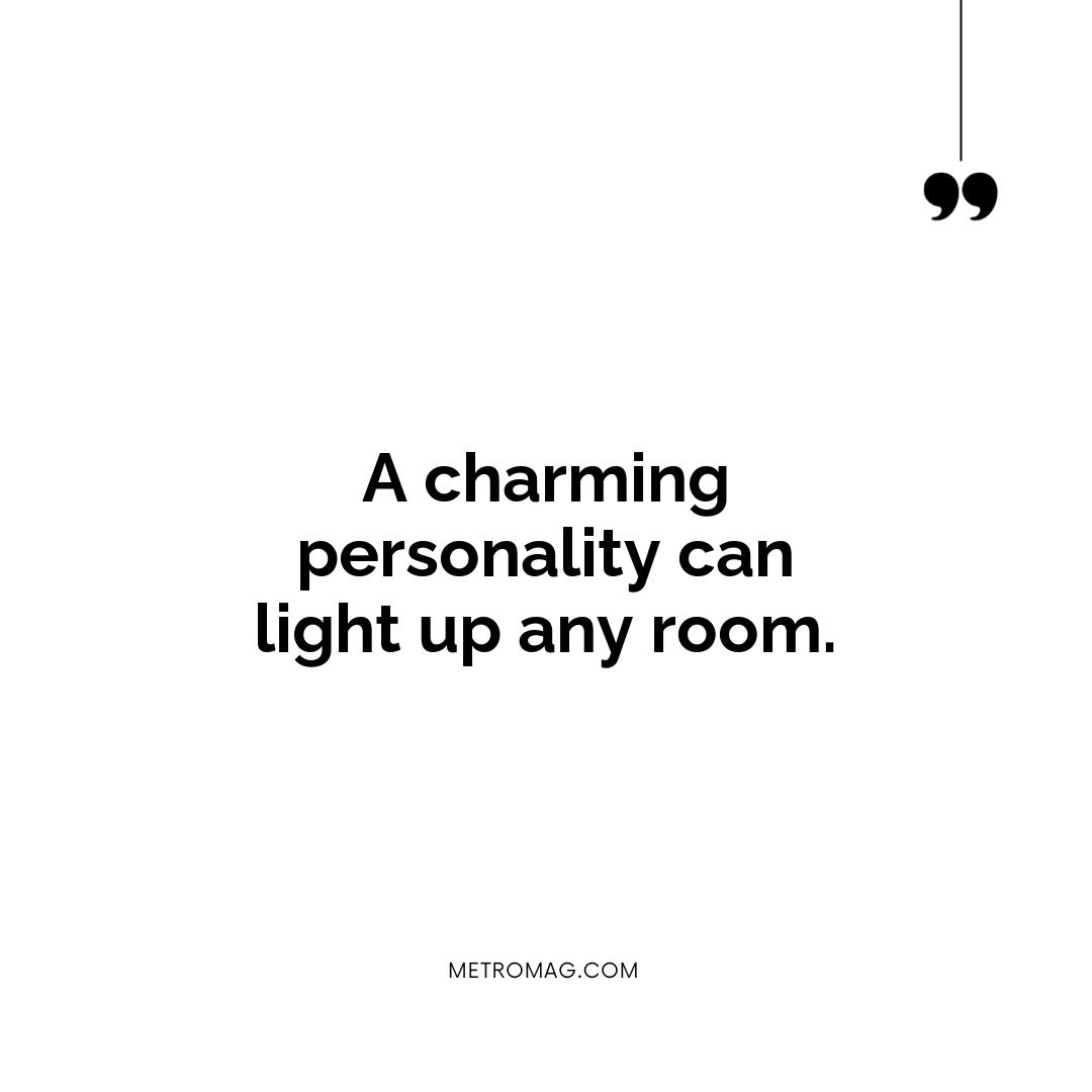 A charming personality can light up any room.