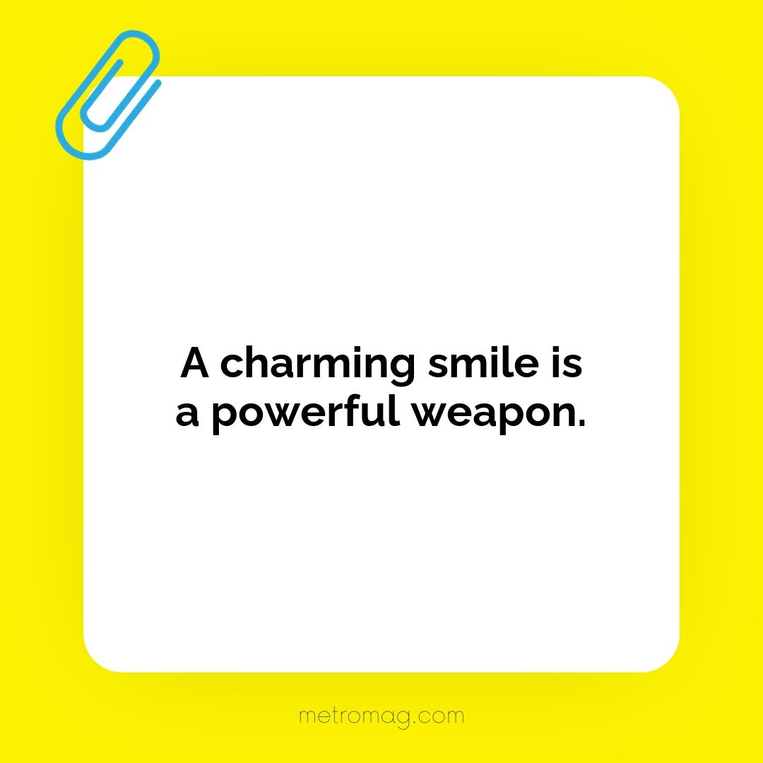 A charming smile is a powerful weapon.