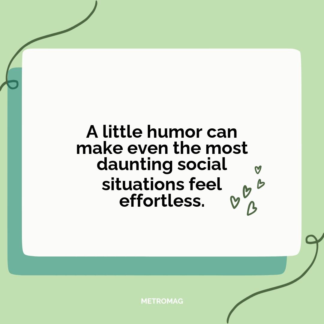 A little humor can make even the most daunting social situations feel effortless.