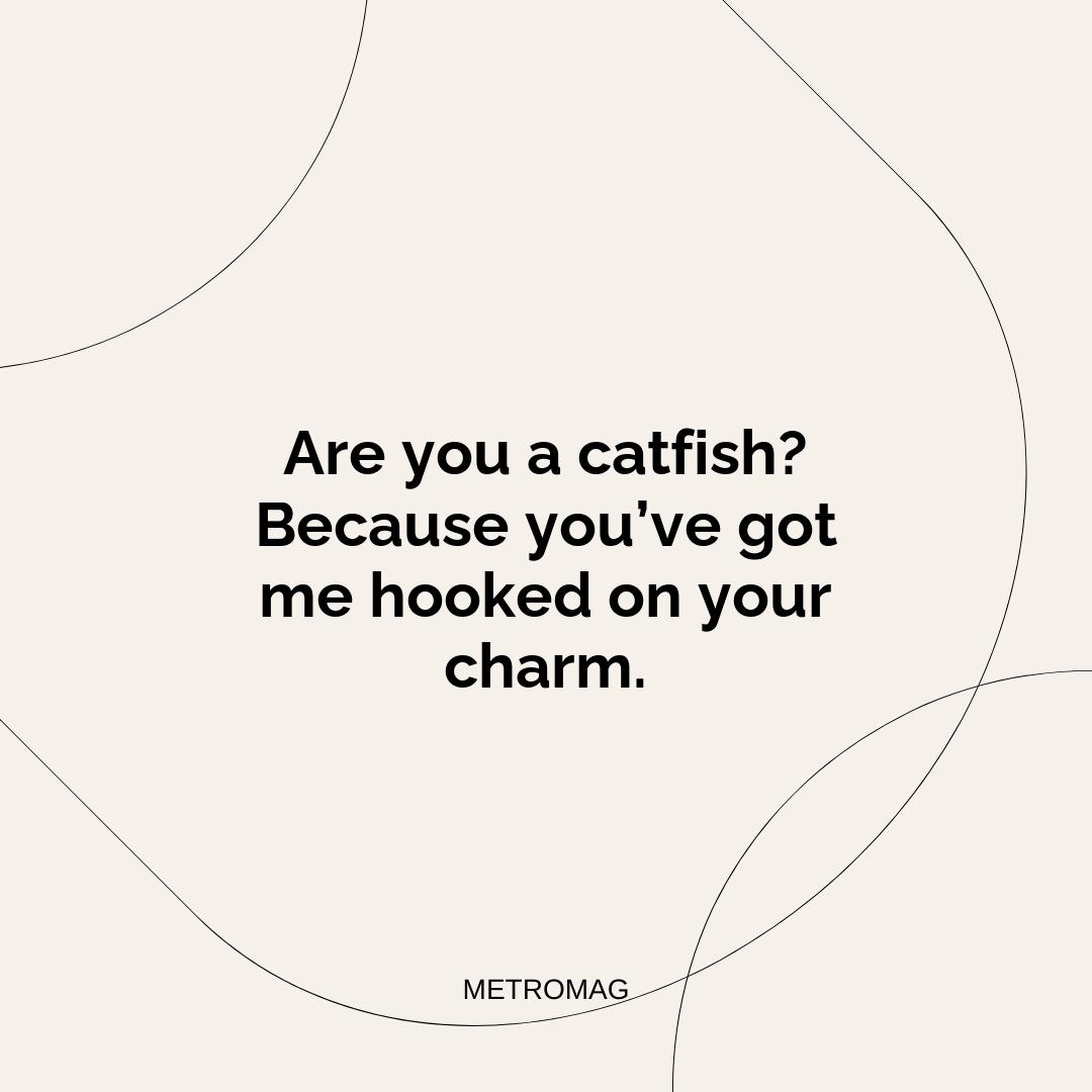 Are you a catfish? Because you’ve got me hooked on your charm.