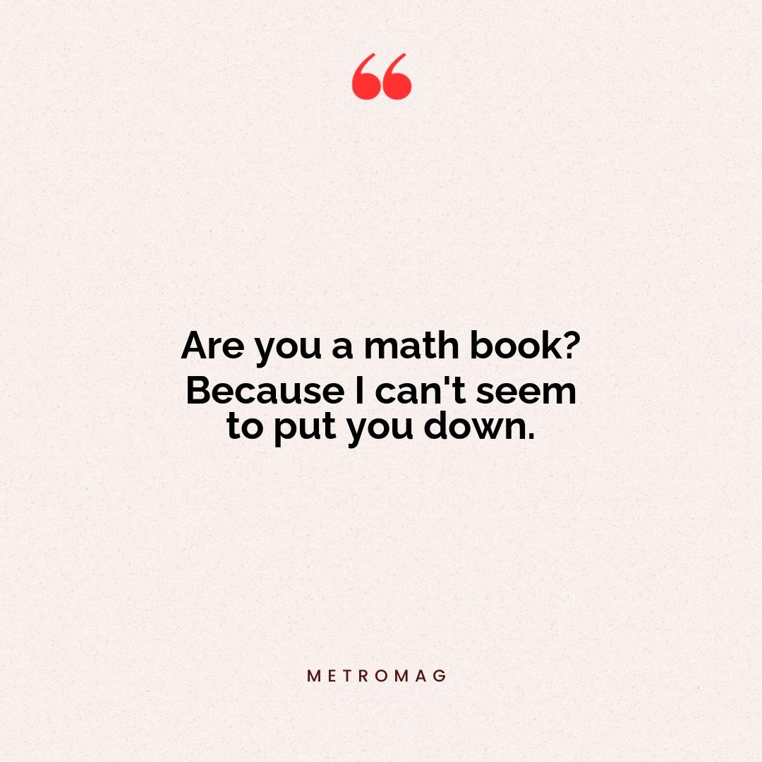 Are you a math book? Because I can't seem to put you down.