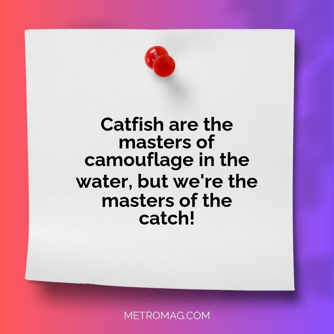 Catfish are the masters of camouflage in the water, but we're the masters of the catch!