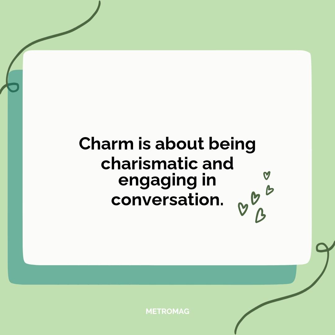 Charm is about being charismatic and engaging in conversation.