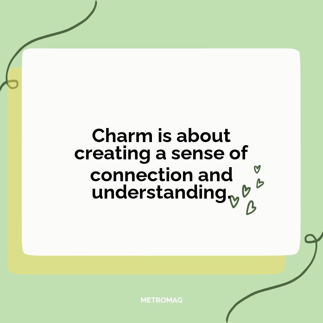 Charm is about creating a sense of connection and understanding.