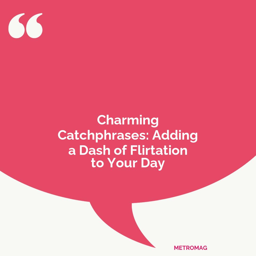 Charming Catchphrases: Adding a Dash of Flirtation to Your Day